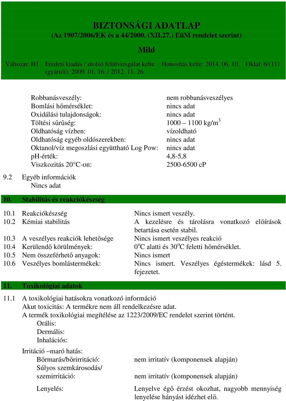 egyéb oldószerekben: nincs adat Oktanol/víz megoszlási együttható Log Pow: nincs adat ph-érték: 4,8-5,8 Viszkozitás 20 C-on: 2500-6500 cp 9.2 Egyéb információk Nincs adat 10.