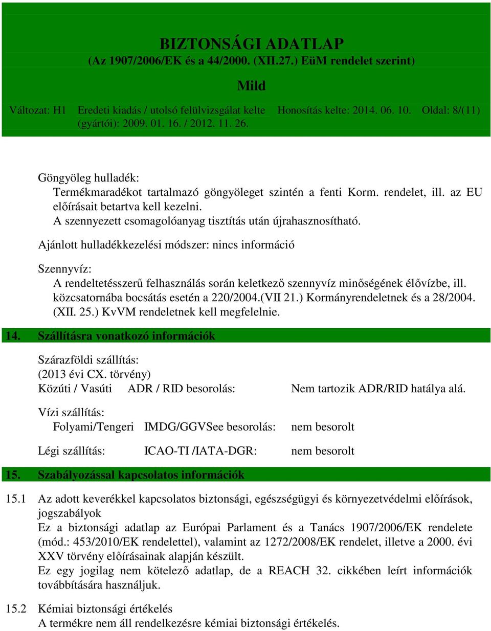 Ajánlott hulladékkezelési módszer: nincs információ Szennyvíz: A rendeltetésszerű felhasználás során keletkező szennyvíz minőségének élővízbe, ill. közcsatornába bocsátás esetén a 220/2004.(VII 21.