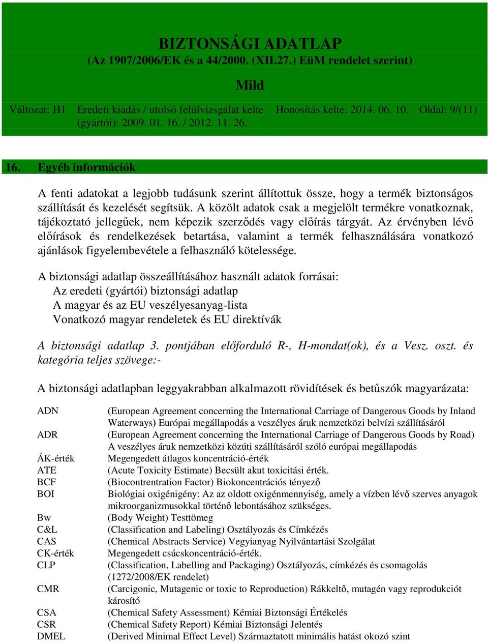 Az érvényben lévő előírások és rendelkezések betartása, valamint a termék felhasználására vonatkozó ajánlások figyelembevétele a felhasználó kötelessége.