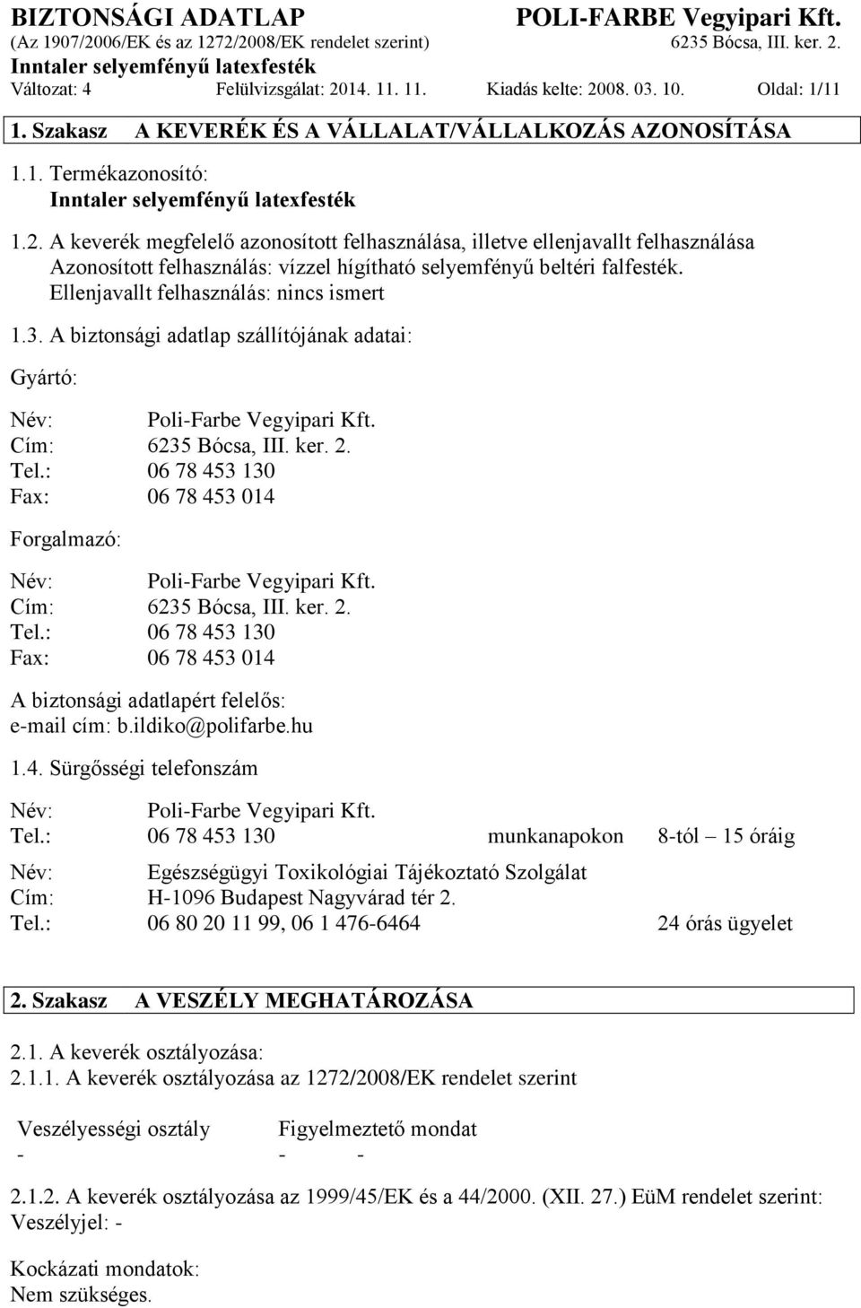 : 06 78 453 130 Fax: 06 78 453 014 Forgalmazó: Név: Poli-Farbe Vegyipari Kft. Cím: 6235 Bócsa, III. ker. 2. Tel.: 06 78 453 130 Fax: 06 78 453 014 A biztonsági adatlapért felelős: e-mail cím: b.