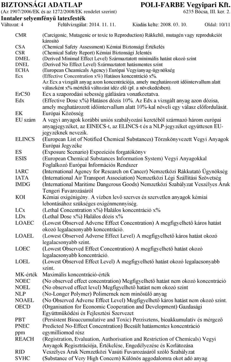 Report) Kémiai Biztonsági Jelentés DMEL (Derived Minimal Effect Level) Származtatott minimális hatást okozó szint DNEL (Derived No Effect Level) Származtatott hatásmentes szint ECHA (European