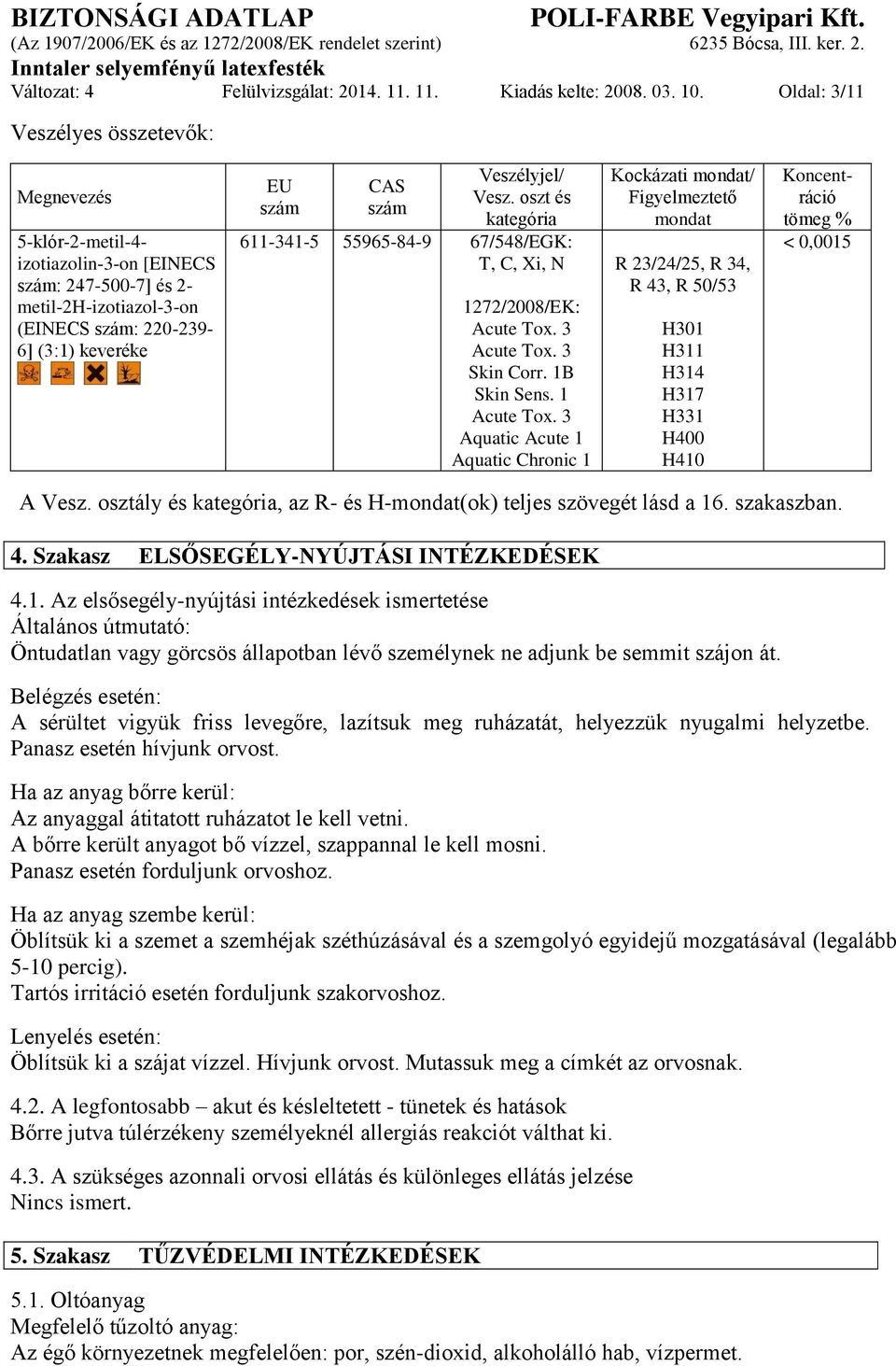 Veszélyjel/ Vesz. oszt és kategória 611-341-5 55965-84-9 67/548/EGK: T, C, Xi, N 1272/2008/EK: Acute Tox. 3 Acute Tox. 3 Skin Corr. 1B Skin Sens. 1 Acute Tox.