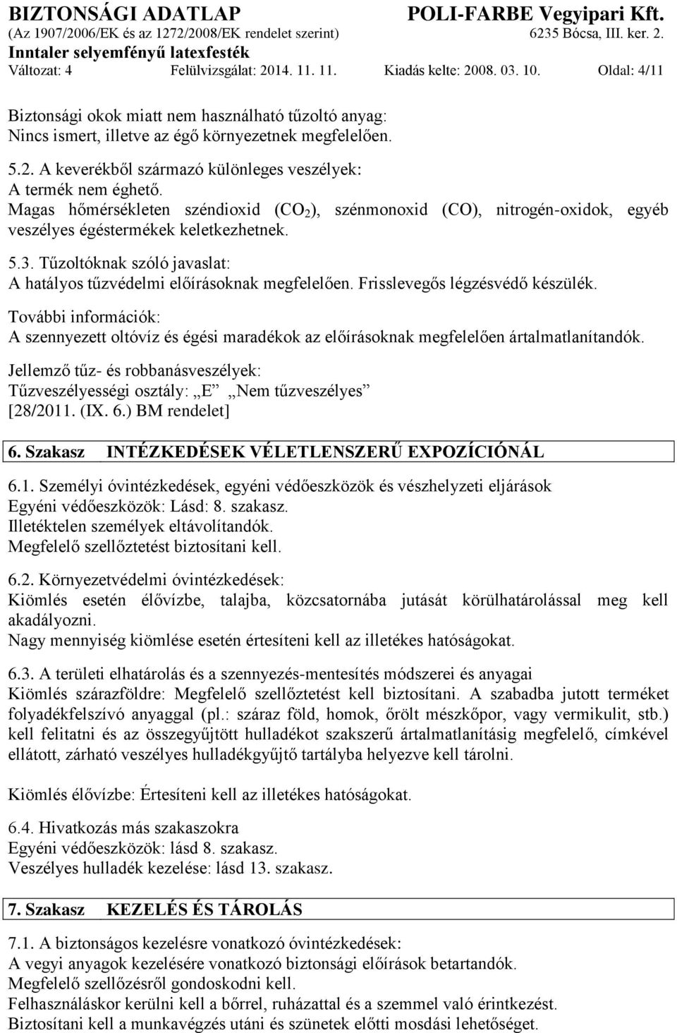 Frisslevegős légzésvédő készülék. További információk: A szennyezett oltóvíz és égési maradékok az előírásoknak megfelelően ártalmatlanítandók.