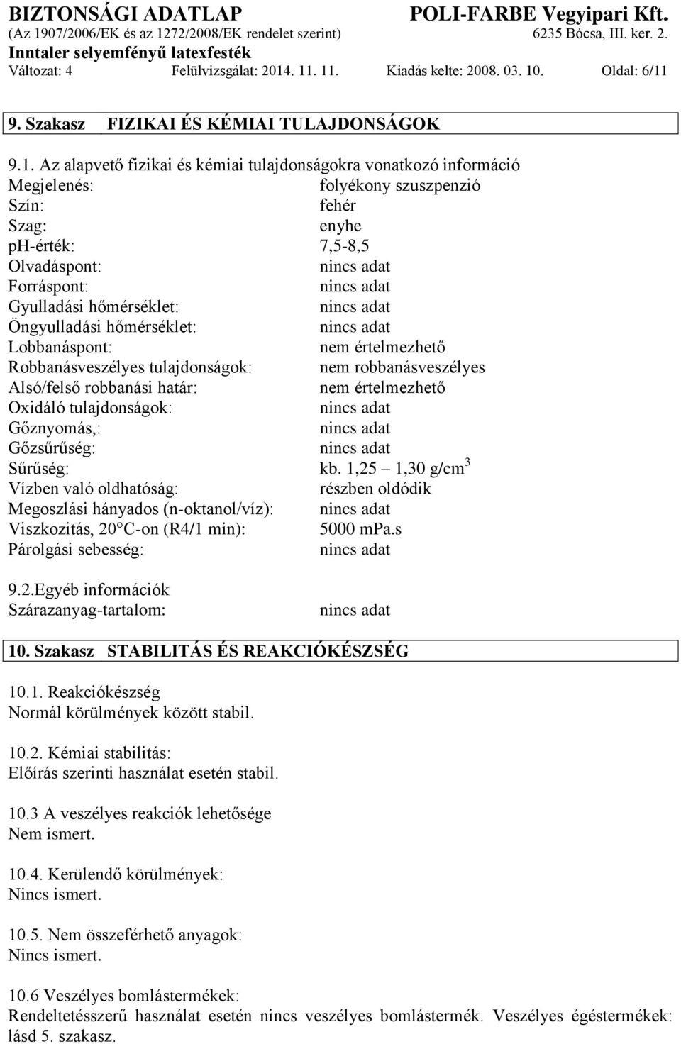 Szín: fehér Szag: enyhe ph-érték: 7,5-8,5 Olvadáspont: Forráspont: Gyulladási hőmérséklet: Öngyulladási hőmérséklet: Lobbanáspont: nem értelmezhető Robbanásveszélyes tulajdonságok: nem