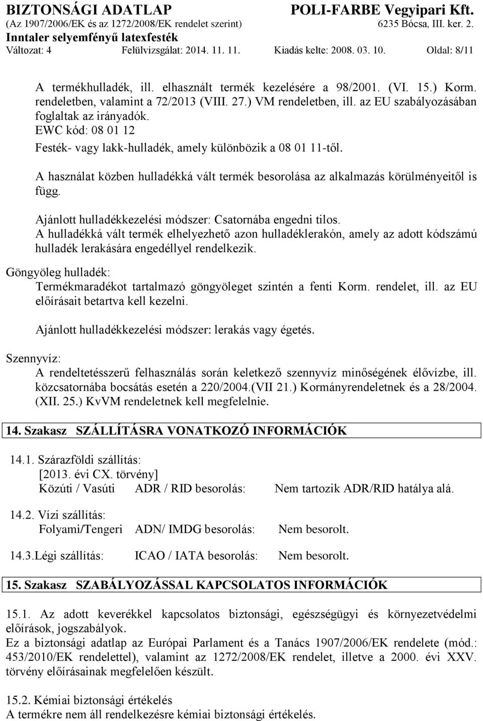 A használat közben hulladékká vált termék besorolása az alkalmazás körülményeitől is függ. Ajánlott hulladékkezelési módszer: Csatornába engedni tilos.