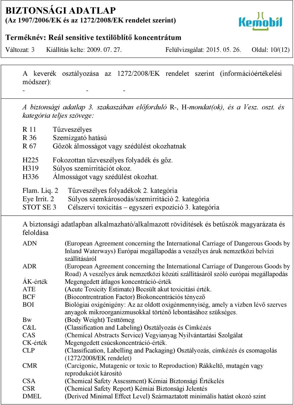 lyozása az 1272/2008/EK rendelet szerint (információértékelési módszer): - - - A biztonsági adatlap 3. szakaszában előforduló R-, H-mondat(ok), és a Vesz. oszt.