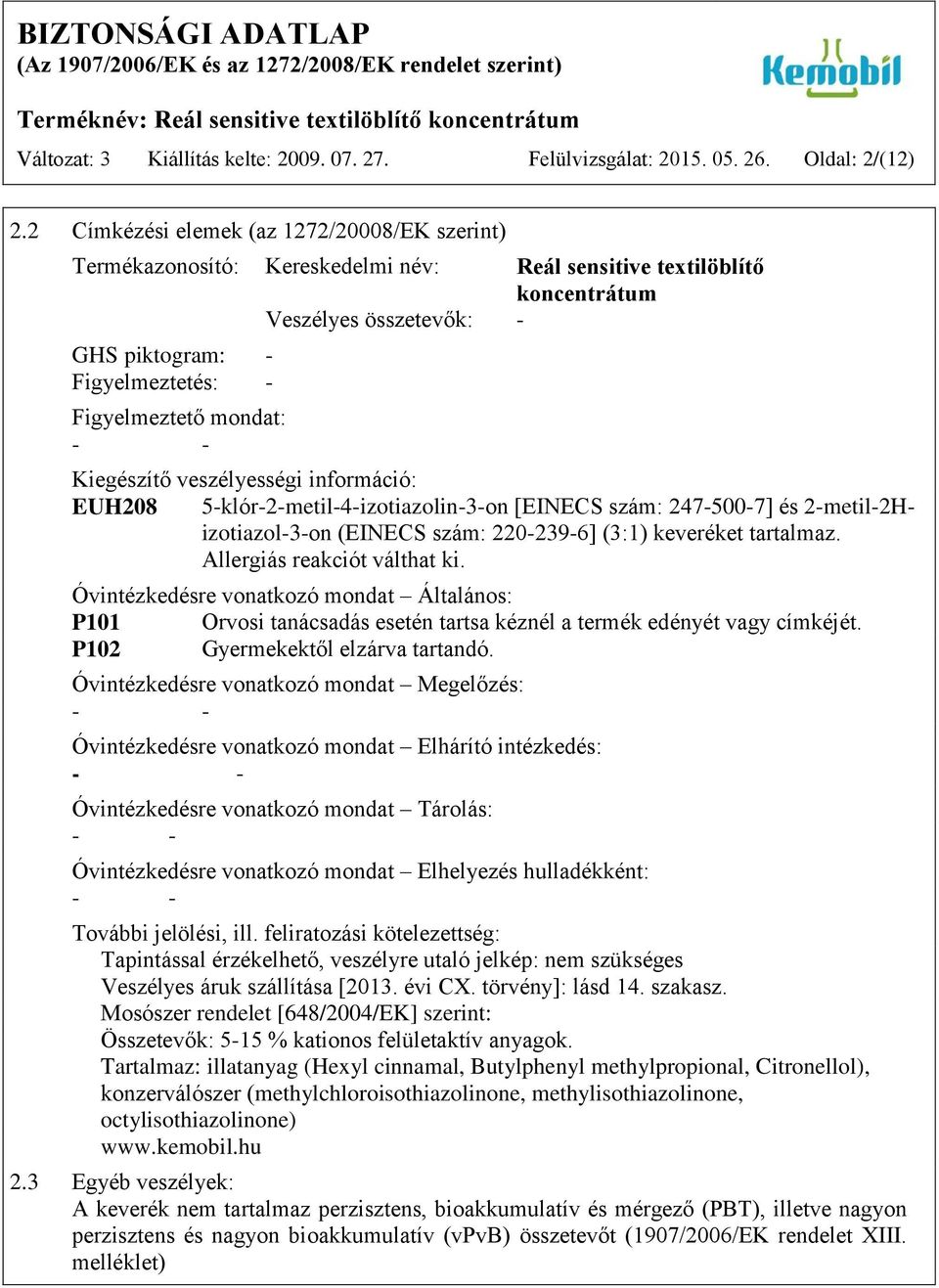 mondat: - - Kiegészítő veszélyességi információ: EUH208 5-klór-2-metil-4-izotiazolin-3-on [EINECS szám: 247-500-7] és 2-metil-2Hizotiazol-3-on (EINECS szám: 220-239-6] (3:1) keveréket tartalmaz.