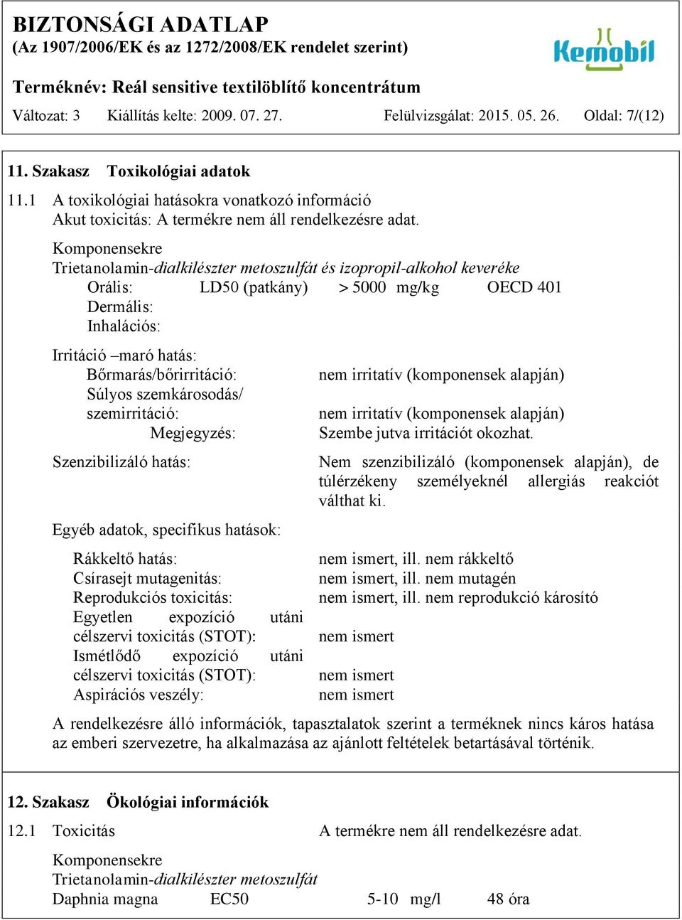 Komponensekre Trietanolamin-dialkilészter metoszulfát és izopropil-alkohol keveréke Orális: LD50 (patkány) > 5000 mg/kg OECD 401 Dermális: Inhalációs: Irritáció maró hatás: Bőrmarás/bőrirritáció: