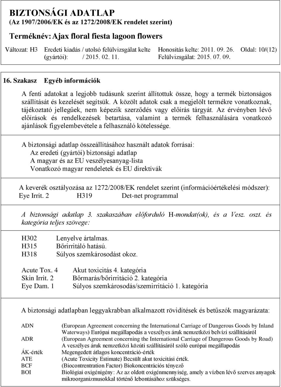 Az érvényben lévő előírások és rendelkezések betartása, valamint a termék felhasználására vonatkozó ajánlások figyelembevétele a felhasználó kötelessége.