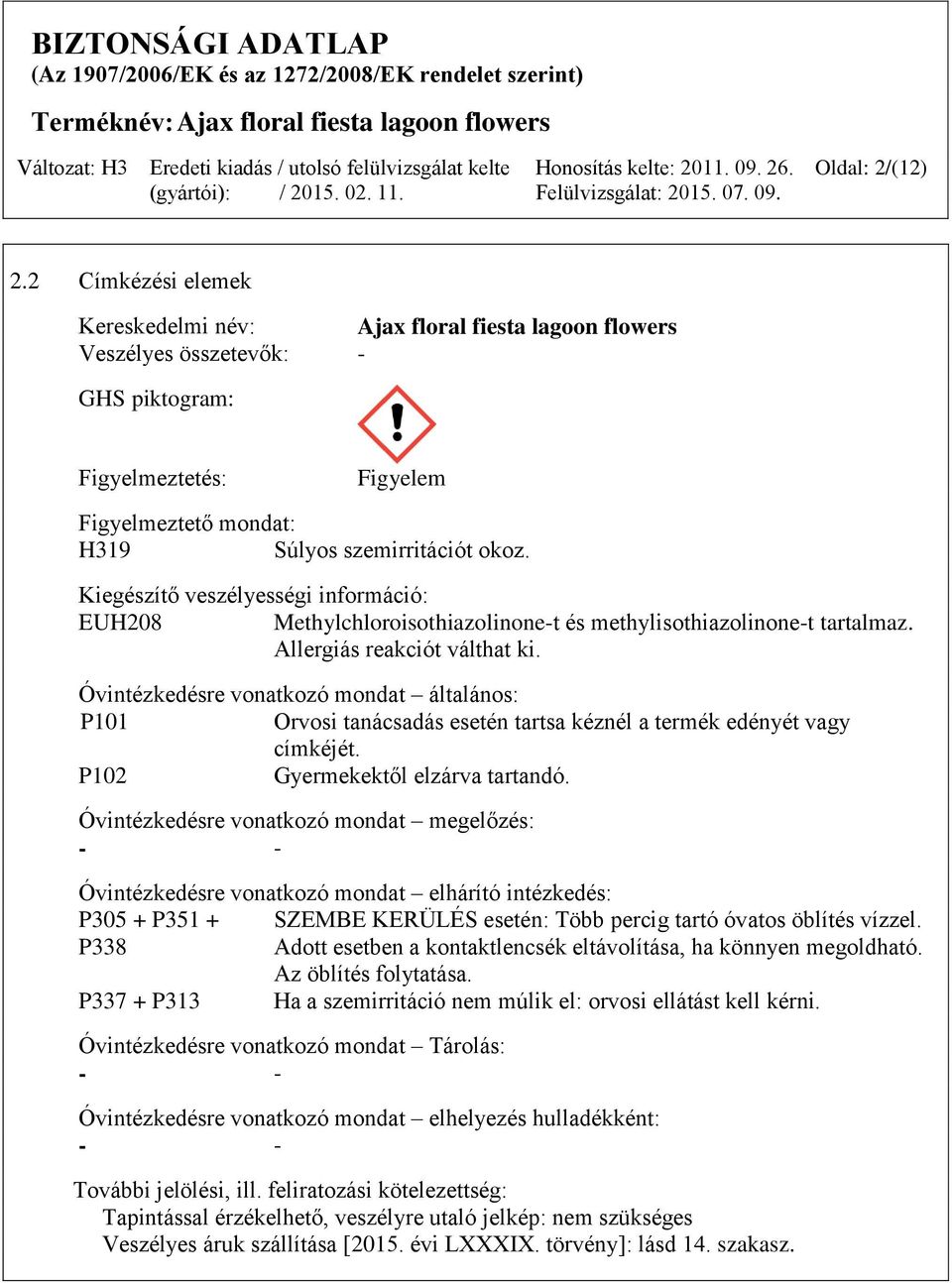 Kiegészítő veszélyességi információ: EUH208 Methylchloroisothiazolinone-t és methylisothiazolinone-t tartalmaz. Allergiás reakciót válthat ki.