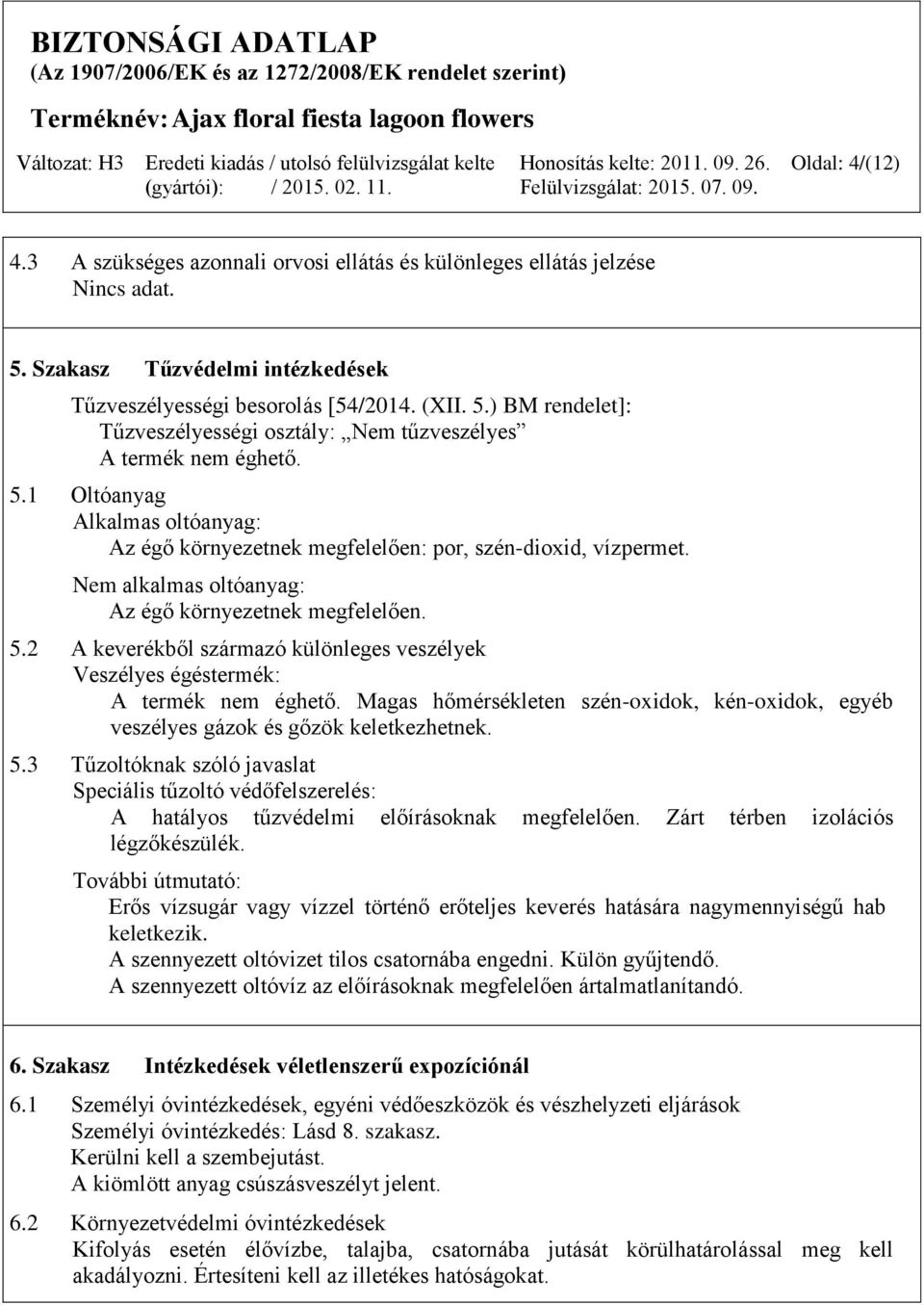 2 A keverékből származó különleges veszélyek Veszélyes égéstermék: A termék nem éghető. Magas hőmérsékleten szén-oxidok, kén-oxidok, egyéb veszélyes gázok és gőzök keletkezhetnek. 5.