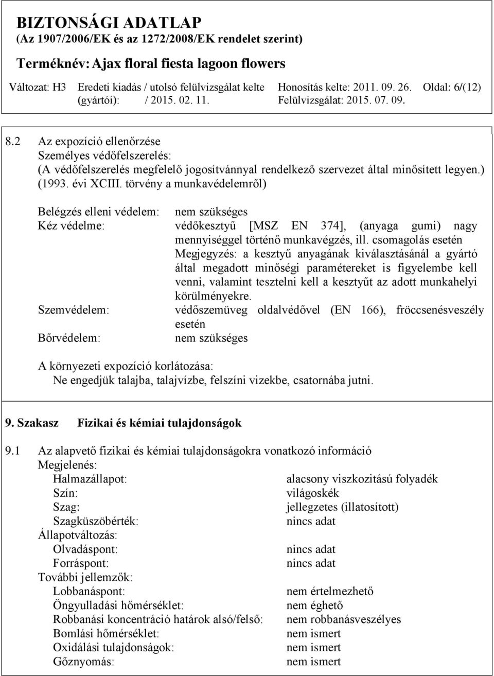 csomagolás esetén Megjegyzés: a kesztyű anyagának kiválasztásánál a gyártó által megadott minőségi paramétereket is figyelembe kell venni, valamint tesztelni kell a kesztyűt az adott munkahelyi