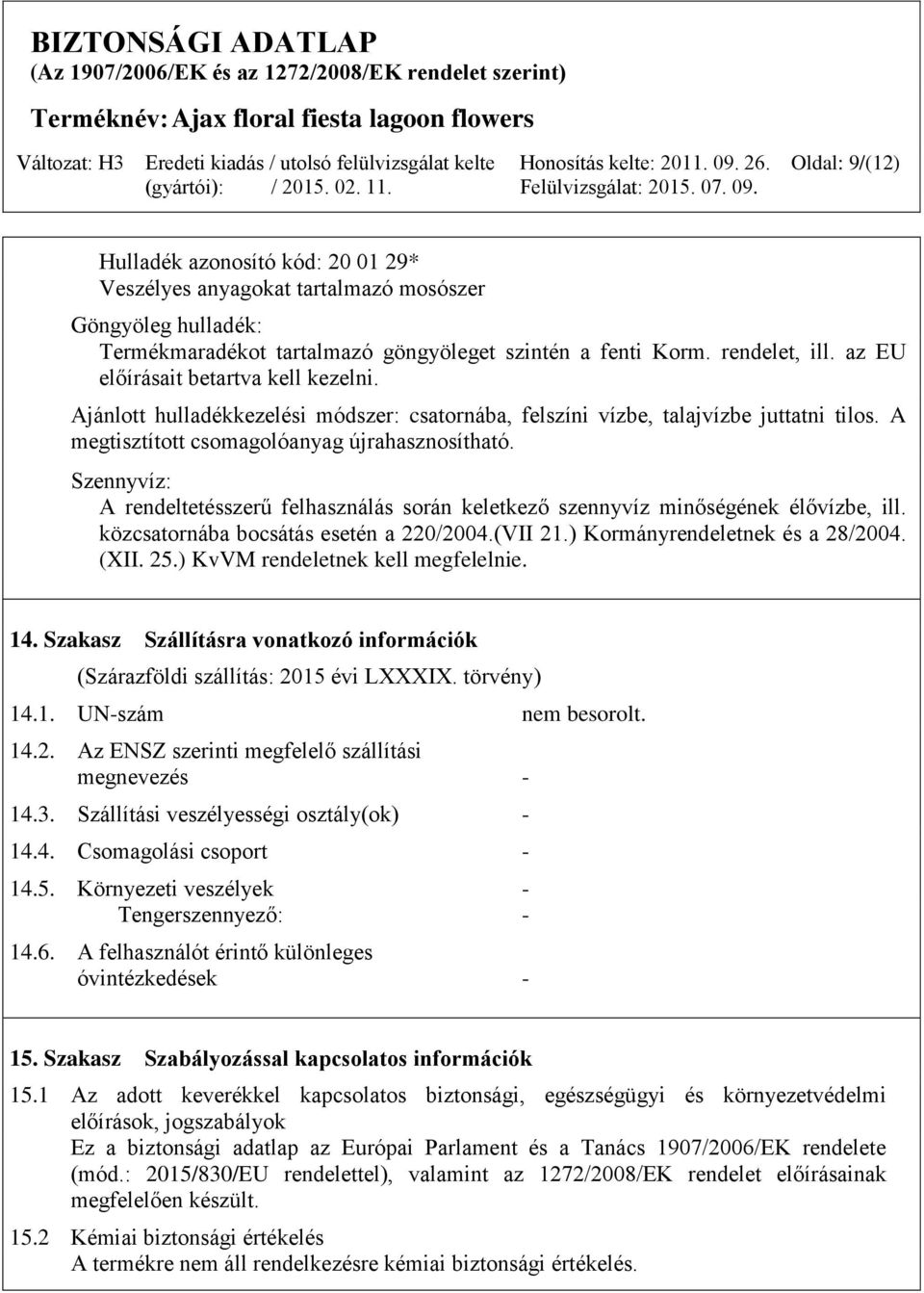 Szennyvíz: A rendeltetésszerű felhasználás során keletkező szennyvíz minőségének élővízbe, ill. közcsatornába bocsátás esetén a 220/2004.(VII 21.) Kormányrendeletnek és a 28/2004. (XII. 25.