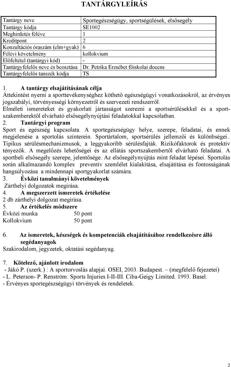 Elméleti ismereteket és gyakorlati jártasságot szerezni a sportsérülésekkel és a sportszakemberektől elvárható elsősegélynyújtási feladatokkal kapcsolatban. Sport és egészség kapcsolata.