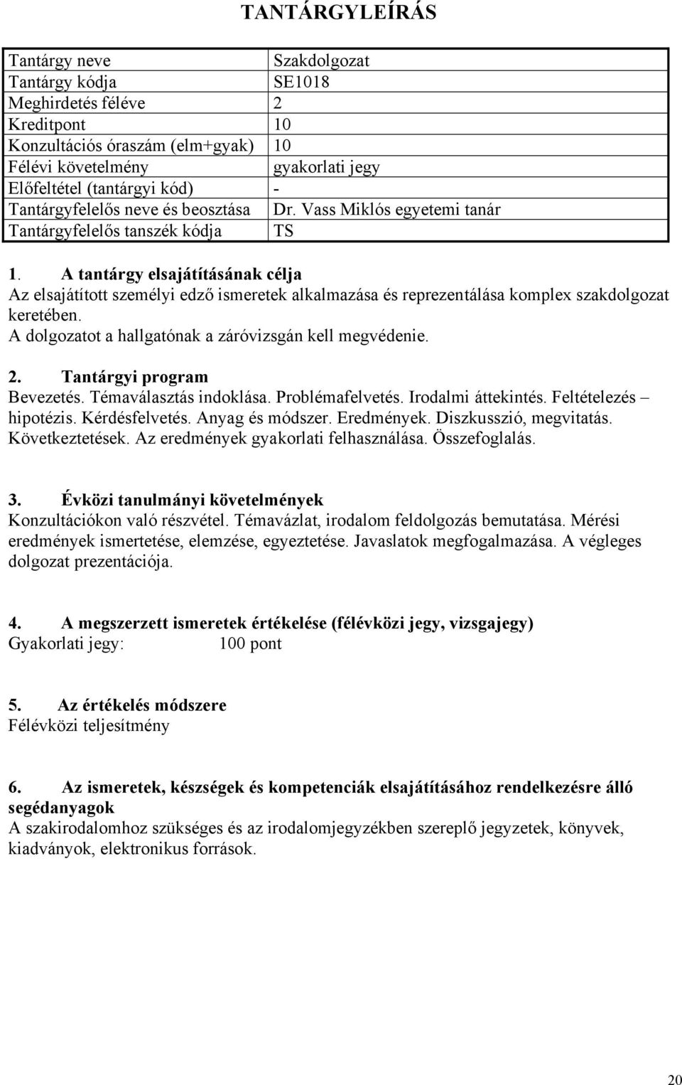 Témaválasztás indoklása. Problémafelvetés. Irodalmi áttekintés. Feltételezés hipotézis. Kérdésfelvetés. Anyag és módszer. Eredmények. Diszkusszió, megvitatás. Következtetések.