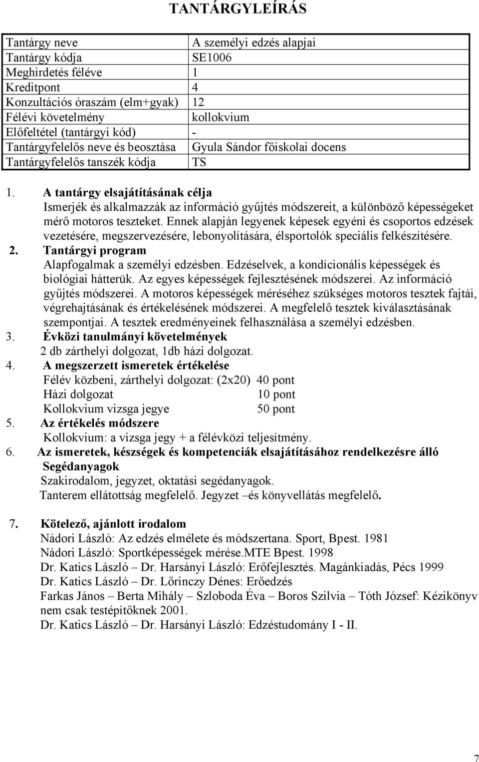 Ennek alapján legyenek képesek egyéni és csoportos edzések vezetésére, megszervezésére, lebonyolítására, élsportolók speciális felkészítésére. Alapfogalmak a személyi edzésben.