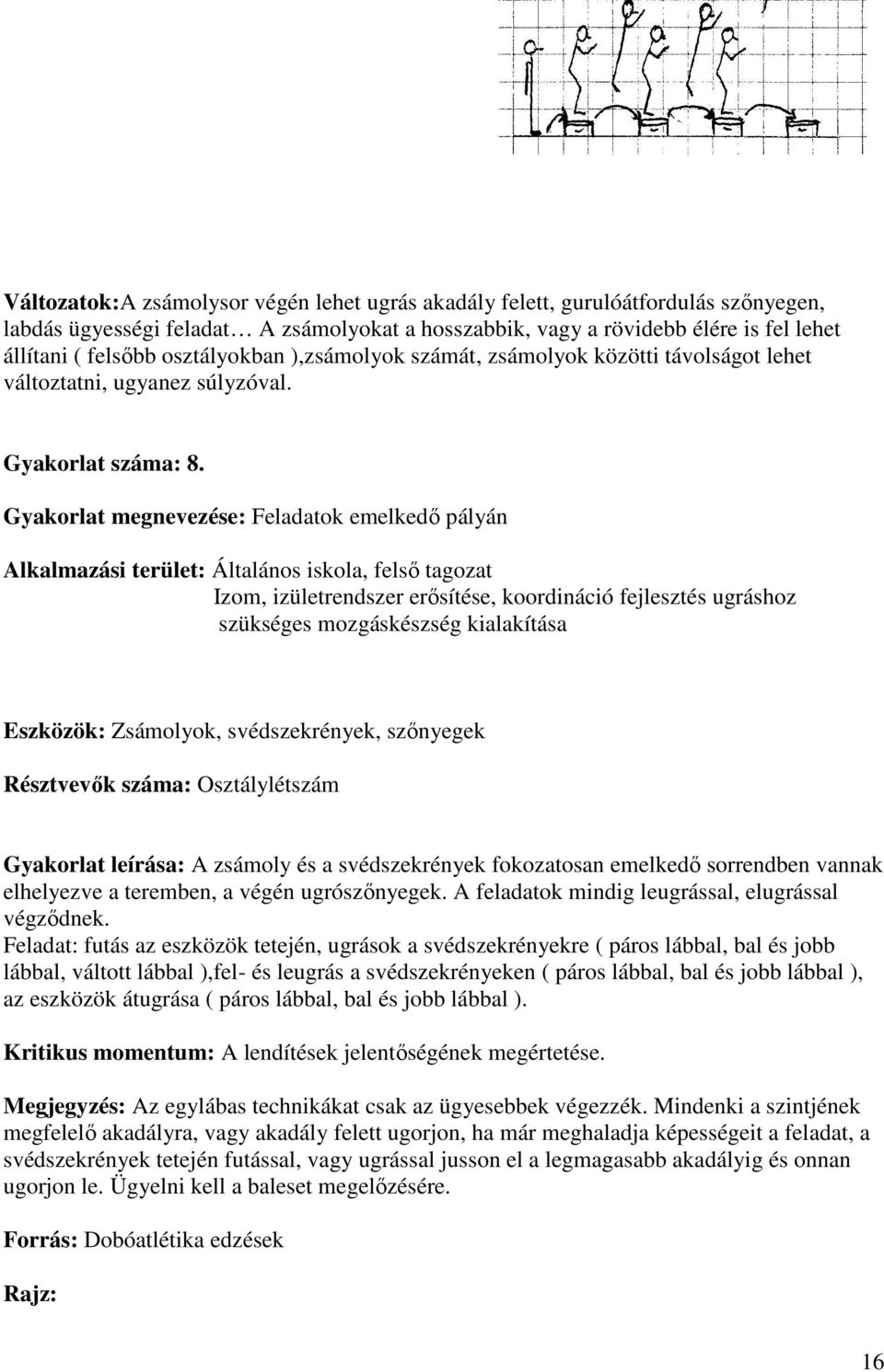 Gyakorlat megnevezése: Feladatok emelkedő pályán Izom, izületrendszer erősítése, koordináció fejlesztés ugráshoz szükséges mozgáskészség kialakítása Eszközök: Zsámolyok, svédszekrények, szőnyegek