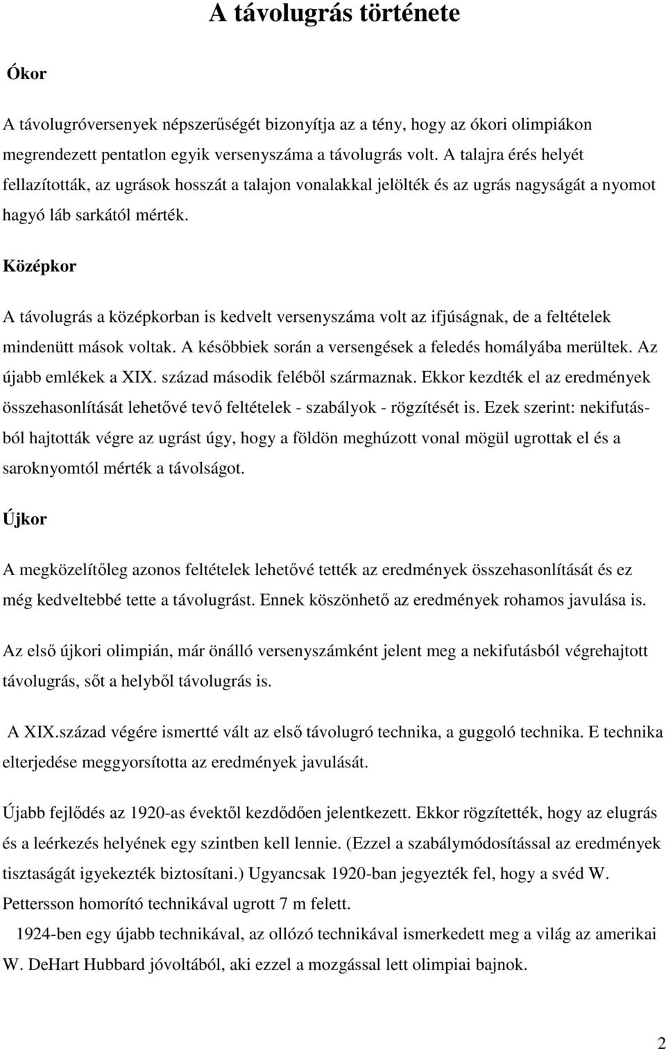 Középkor A távolugrás a középkorban is kedvelt versenyszáma volt az ifjúságnak, de a feltételek mindenütt mások voltak. A későbbiek során a versengések a feledés homályába merültek.