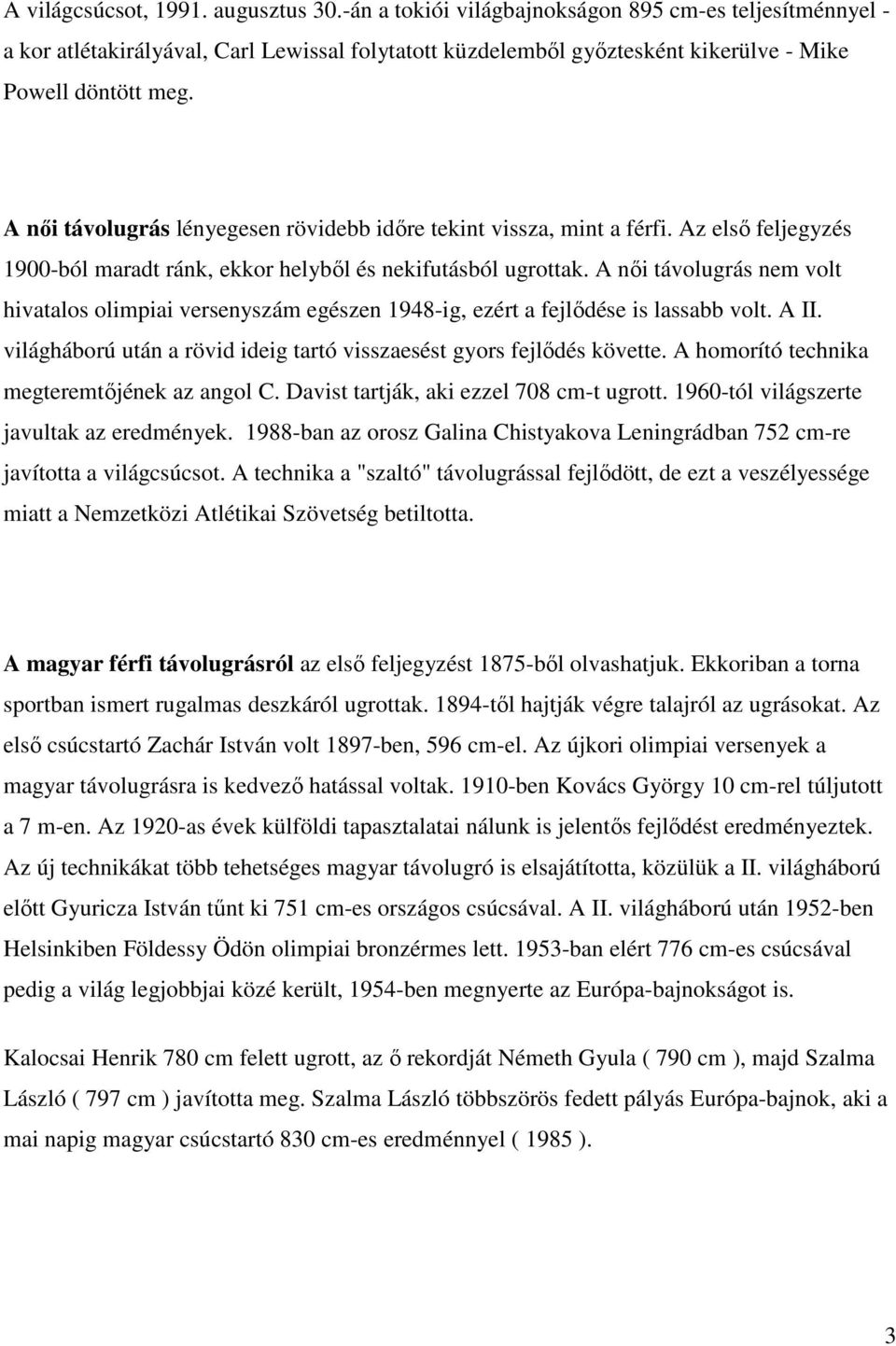 A női távolugrás lényegesen rövidebb időre tekint vissza, mint a férfi. Az első feljegyzés 1900-ból maradt ránk, ekkor helyből és nekifutásból ugrottak.