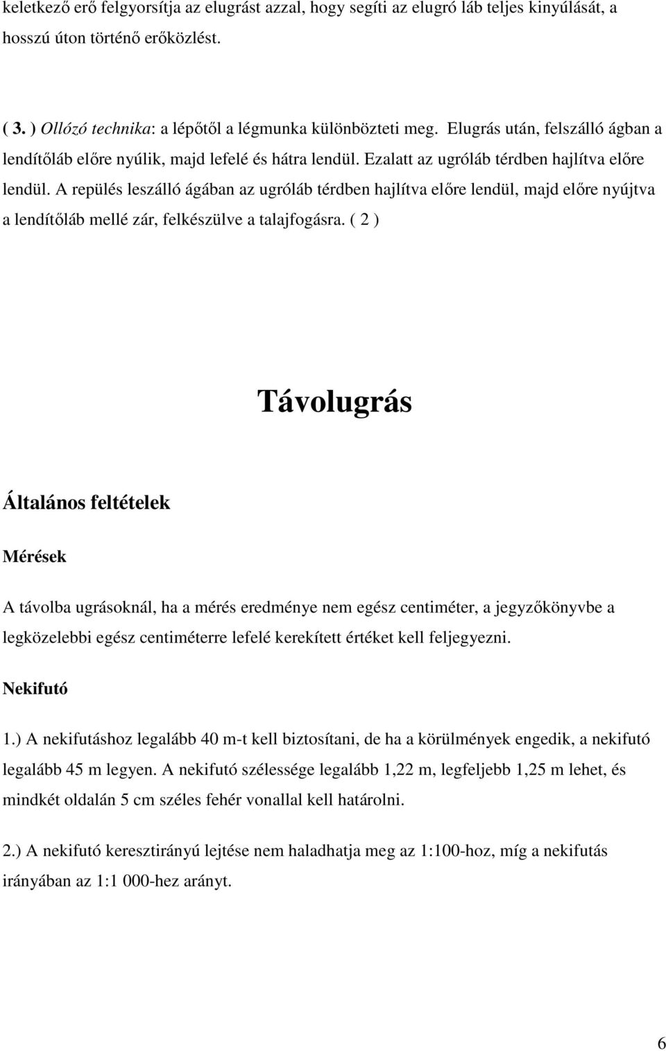 A repülés leszálló ágában az ugróláb térdben hajlítva előre lendül, majd előre nyújtva a lendítőláb mellé zár, felkészülve a talajfogásra.