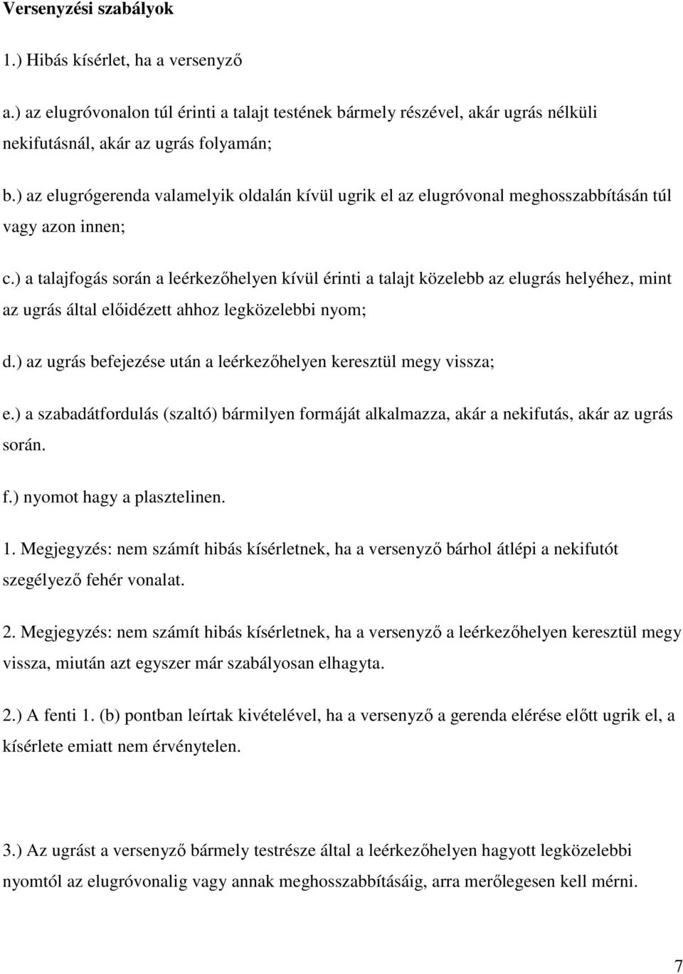 ) a talajfogás során a leérkezőhelyen kívül érinti a talajt közelebb az elugrás helyéhez, mint az ugrás által előidézett ahhoz legközelebbi nyom; d.