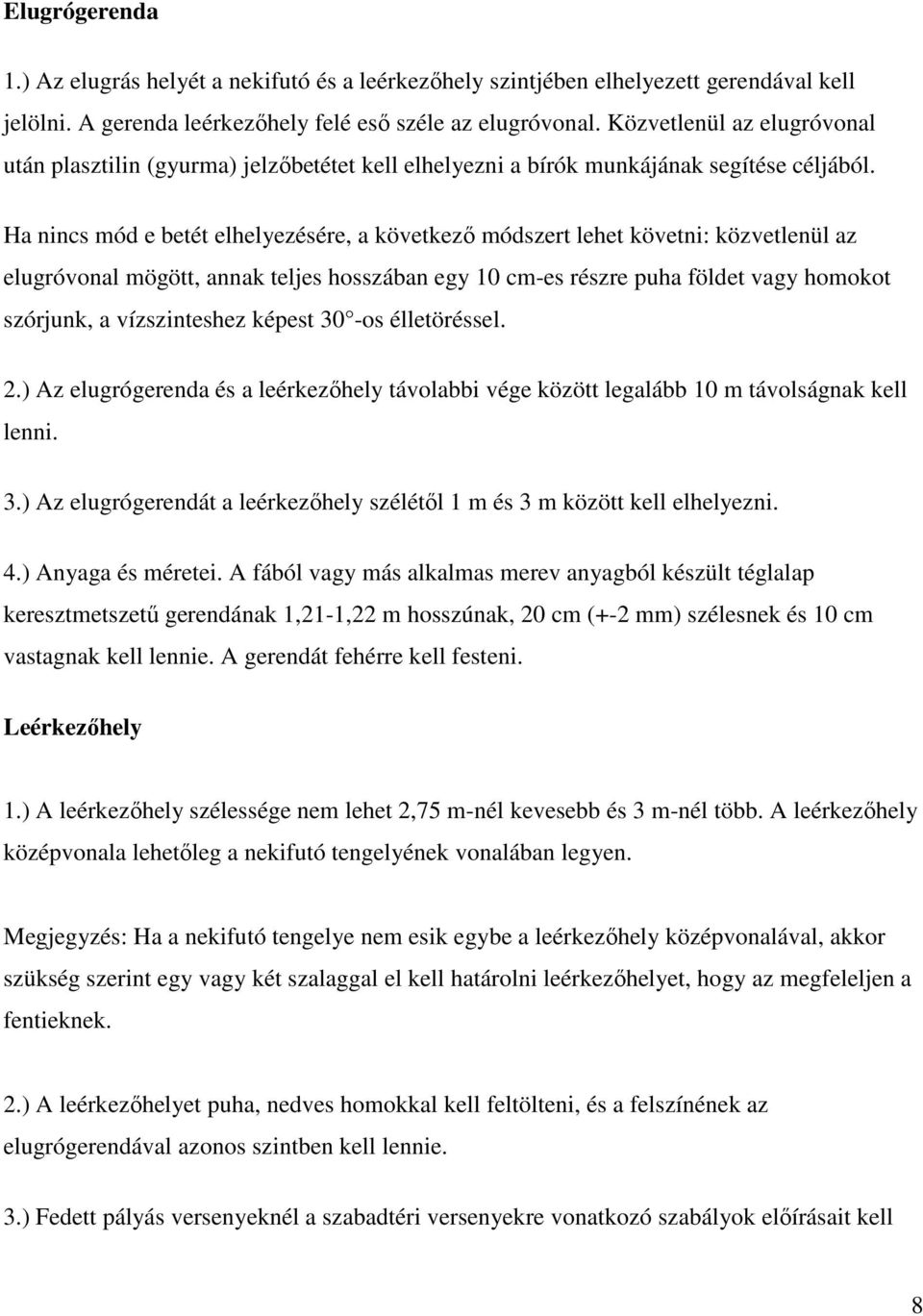 Ha nincs mód e betét elhelyezésére, a következő módszert lehet követni: közvetlenül az elugróvonal mögött, annak teljes hosszában egy 10 cm-es részre puha földet vagy homokot szórjunk, a