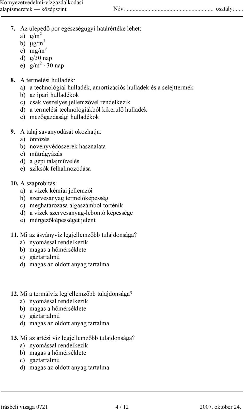 hulladék e) mezőgazdasági hulladékok 9. A talaj savanyodását okozhatja: a) öntözés b) növényvédőszerek használata c) műtrágyázás d) a gépi talajművelés e) sziksók felhalmozódása 10.