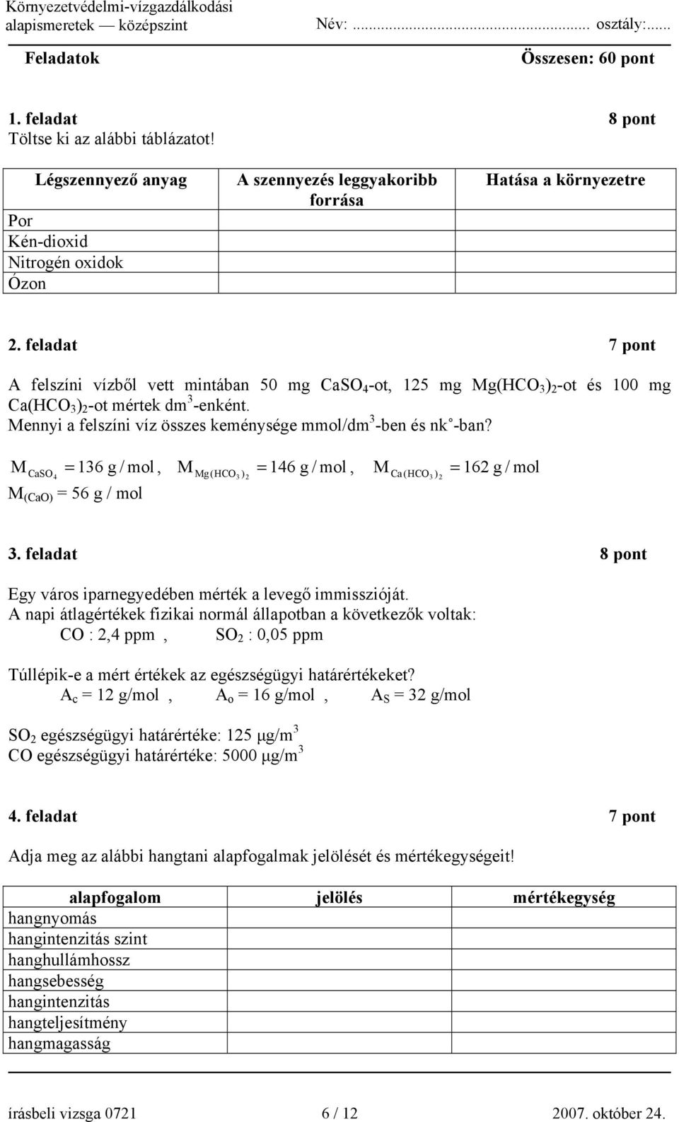 Mennyi a felszíni víz összes keménysége mmol/dm 3 -ben és nk -ban? M CaSO 4 = 136 g / mol, M Mg (HCO 3 ) = 146 g / mol, M 162 g / mol 2 Ca (HCO 3 ) = 2 M (CaO) = 56 g / mol 3.