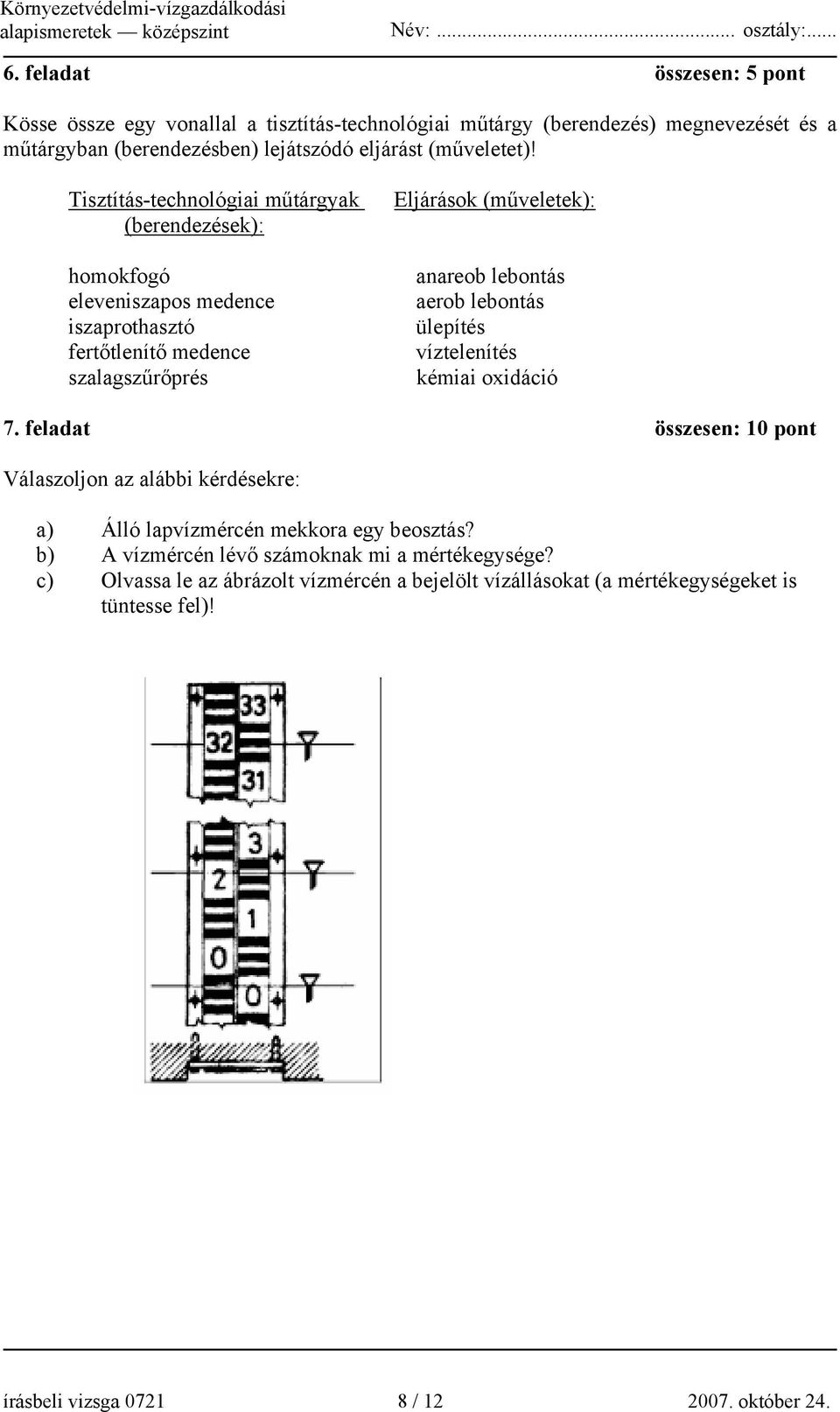 aerob lebontás ülepítés víztelenítés kémiai oxidáció 7. feladat összesen: 10 pont Válaszoljon az alábbi kérdésekre: a) Álló lapvízmércén mekkora egy beosztás?