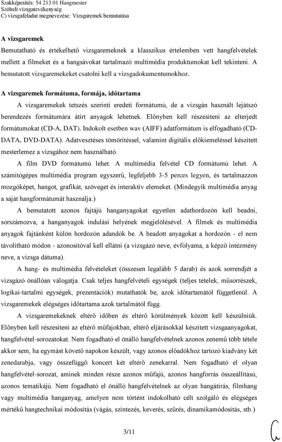 A vizsgaremek formátuma, formája, időtartama A vizsgaremekek tetszés szerinti eredeti formátumú, de a vizsgán használt lejátszó berendezés formátumára átírt anyagok lehetnek.