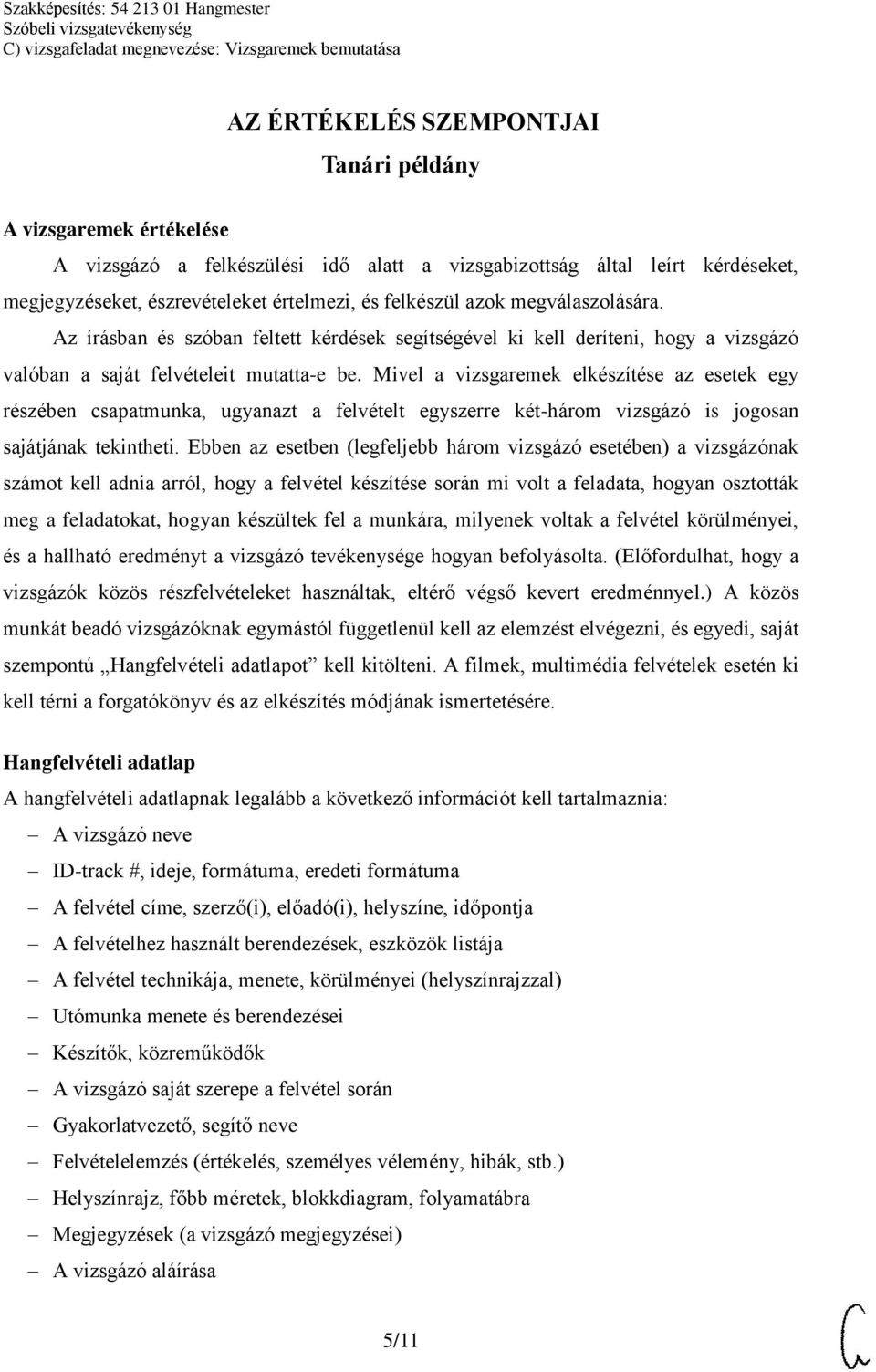 Mivel a vizsgaremek elkészítése az esetek egy részében csapatmunka, ugyanazt a felvételt egyszerre két-három vizsgázó is jogosan sajátjának tekintheti.