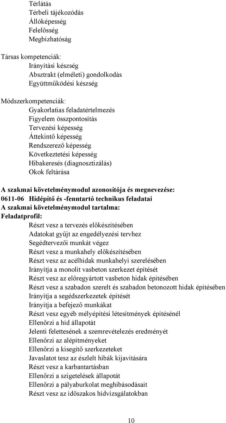 azonosítója és megnevezése: 061106 Hídépítő és fenntartó technikus feladatai A szakmai követelménymodul tartalma: Feladatprofil: Részt vesz a tervezés előkészítésében Adatokat gyűjt az engedélyezési