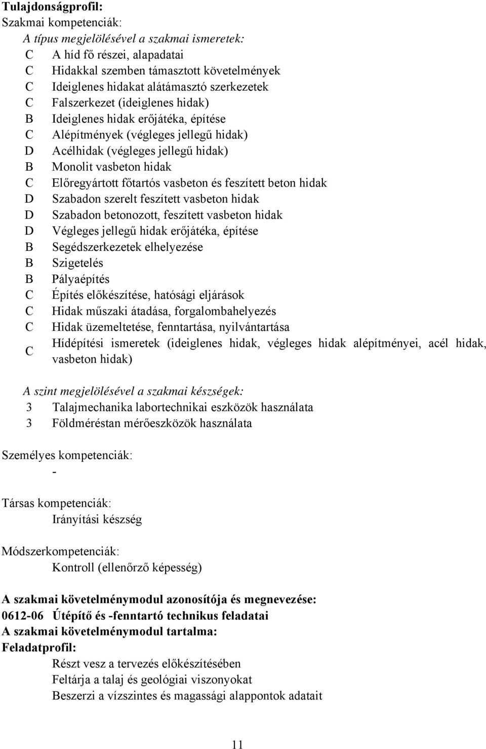 vasbeton és feszített beton hidak D Szabadon szerelt feszített vasbeton hidak D Szabadon betonozott, feszített vasbeton hidak D Végleges jellegű hidak erőjátéka, építése B Segédszerkezetek