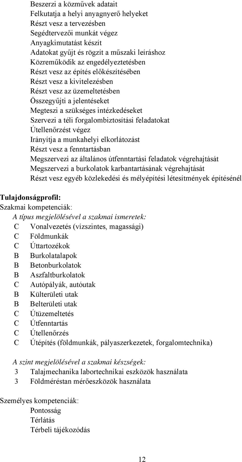 forgalombiztosítási feladatokat Útellenőrzést végez Irányítja a munkahelyi elkorlátozást Részt vesz a fenntartásban Megszervezi az általános útfenntartási feladatok végrehajtását Megszervezi a