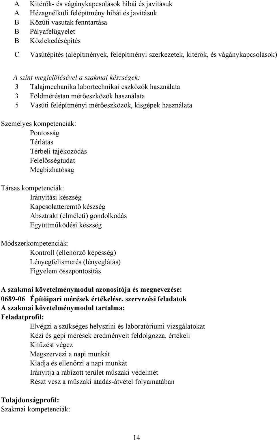 Vasúti felépítményi mérőeszközök, kisgépek használata Személyes kompetenciák: Pontosság Térlátás Térbeli tájékozódás Felelősségtudat Megbízhatóság Társas kompetenciák: Irányítási készség