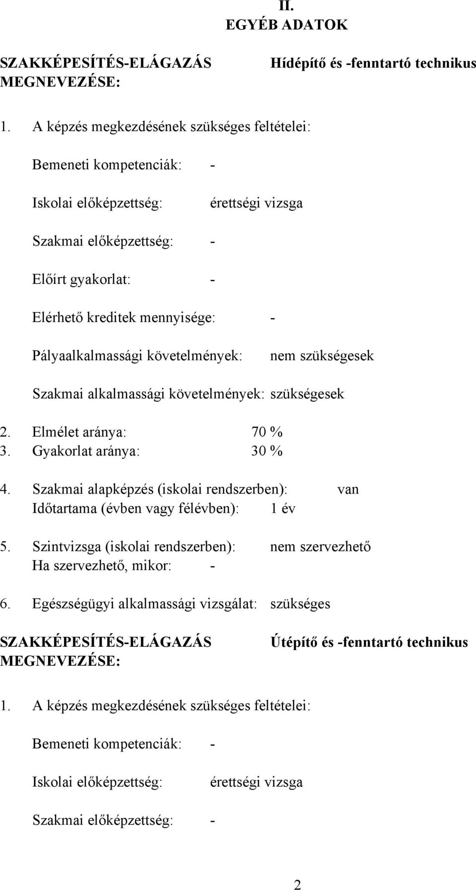 követelmények: nem szükségesek Szakmai alkalmassági követelmények: szükségesek 2. Elmélet aránya: 70 % 3. Gyakorlat aránya: 30 % 4.