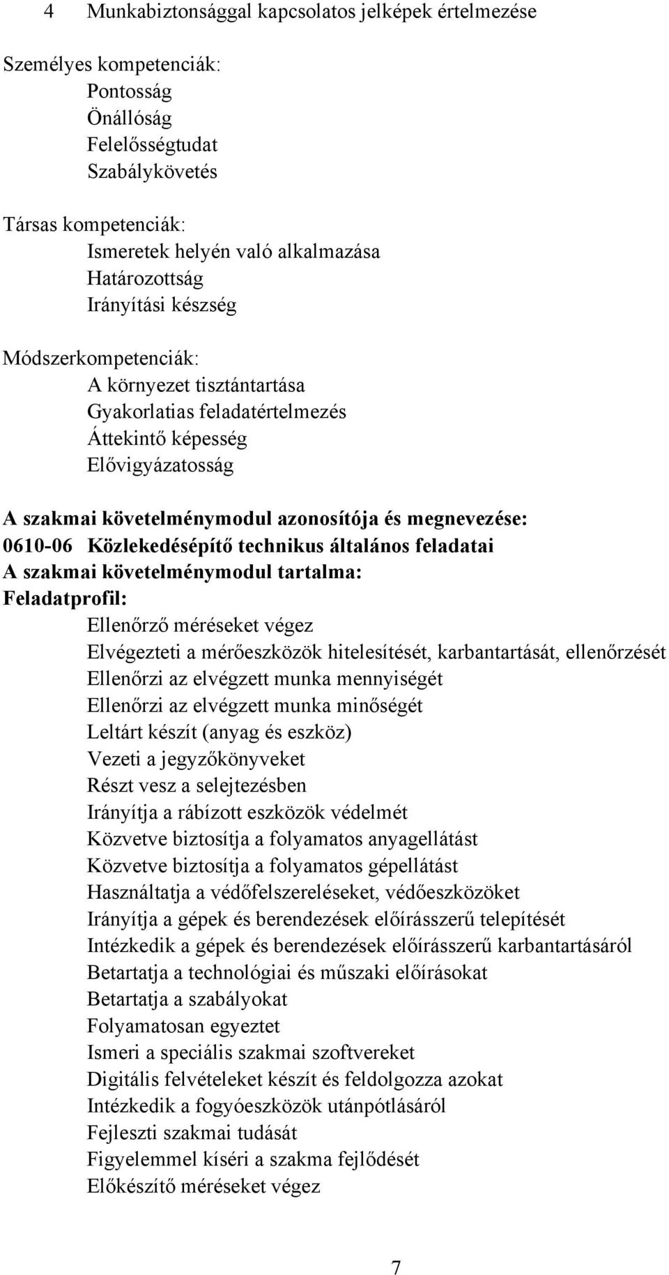 Közlekedésépítő technikus általános feladatai A szakmai követelménymodul tartalma: Feladatprofil: Ellenőrző méréseket végez Elvégezteti a mérőeszközök hitelesítését, karbantartását, ellenőrzését