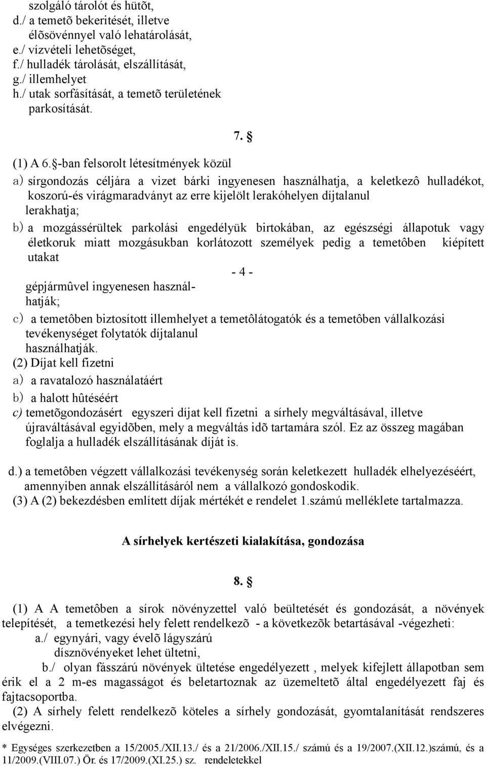 -ban felsorolt létesítmények közül a) sírgondozás céljára a vizet bárki ingyenesen használhatja, a keletkezô hulladékot, koszorú-és virágmaradványt az erre kijelölt lerakóhelyen díjtalanul