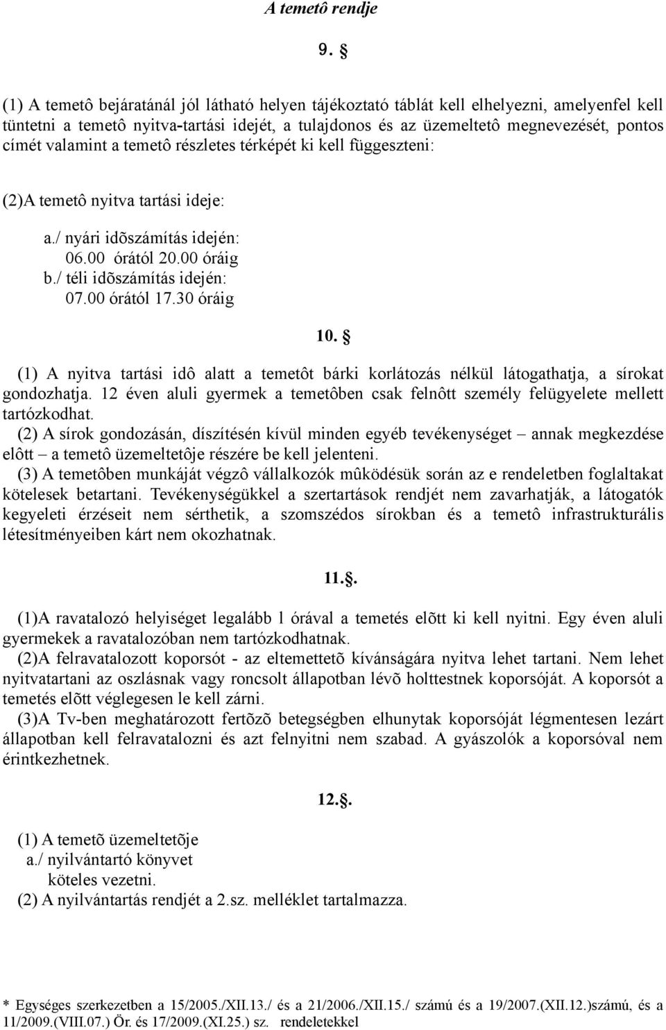 valamint a temetô részletes térképét ki kell függeszteni: (2)A temetô nyitva tartási ideje: a./ nyári idõszámítás idején: 06.00 órától 20.00 óráig b./ téli idõszámítás idején: 07.00 órától 17.