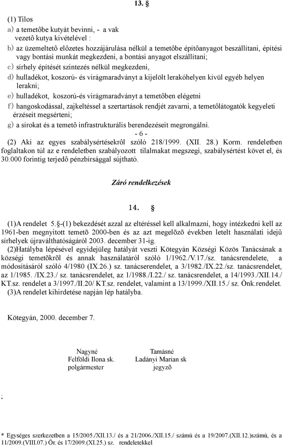 hulladékot, koszorú-és virágmaradványt a temetôben elégetni f) hangoskodással, zajkeltéssel a szertartások rendjét zavarni, a temetôlátogatók kegyeleti érzéseit megsérteni; g) a sírokat és a temetô