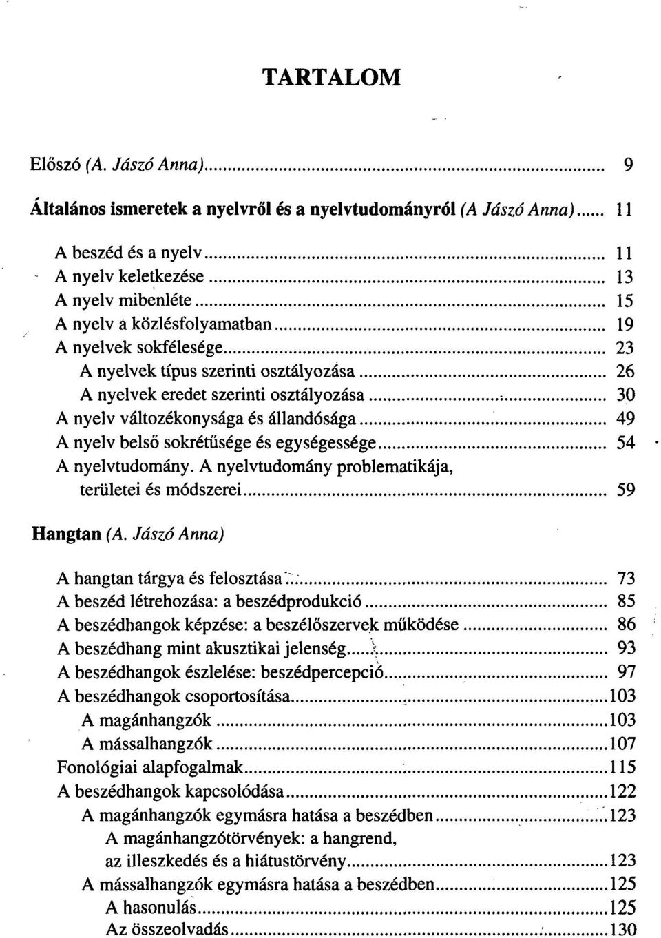 sokfélesége 23 A nyelvek típus szerinti osztályozása 26 A nyelvek eredet szerinti osztályozása : 30 A nyelv változékonysága és állandósága 49 A nyelv belső sokrétűsége és egységessége 54 A