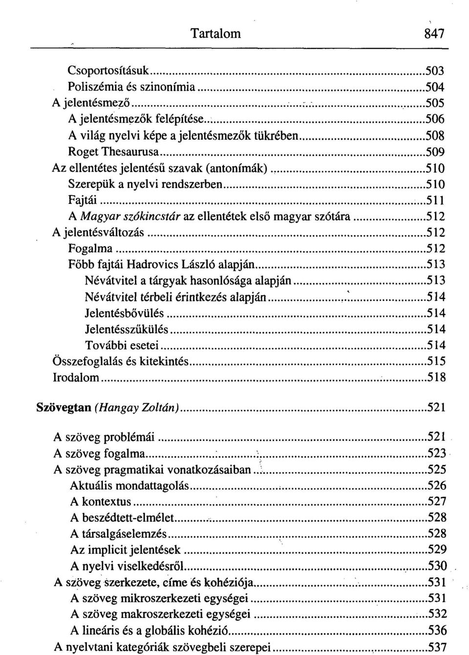 ..511 A Magyar szókincstár az ellentétek első magyar szótára 512 A jelentésváltozás 512 Fogalma 512 Főbb fajtái Hadrovics László alapján 513 Névátvitel a tárgyak hasonlósága alapján 513 Névátvitel