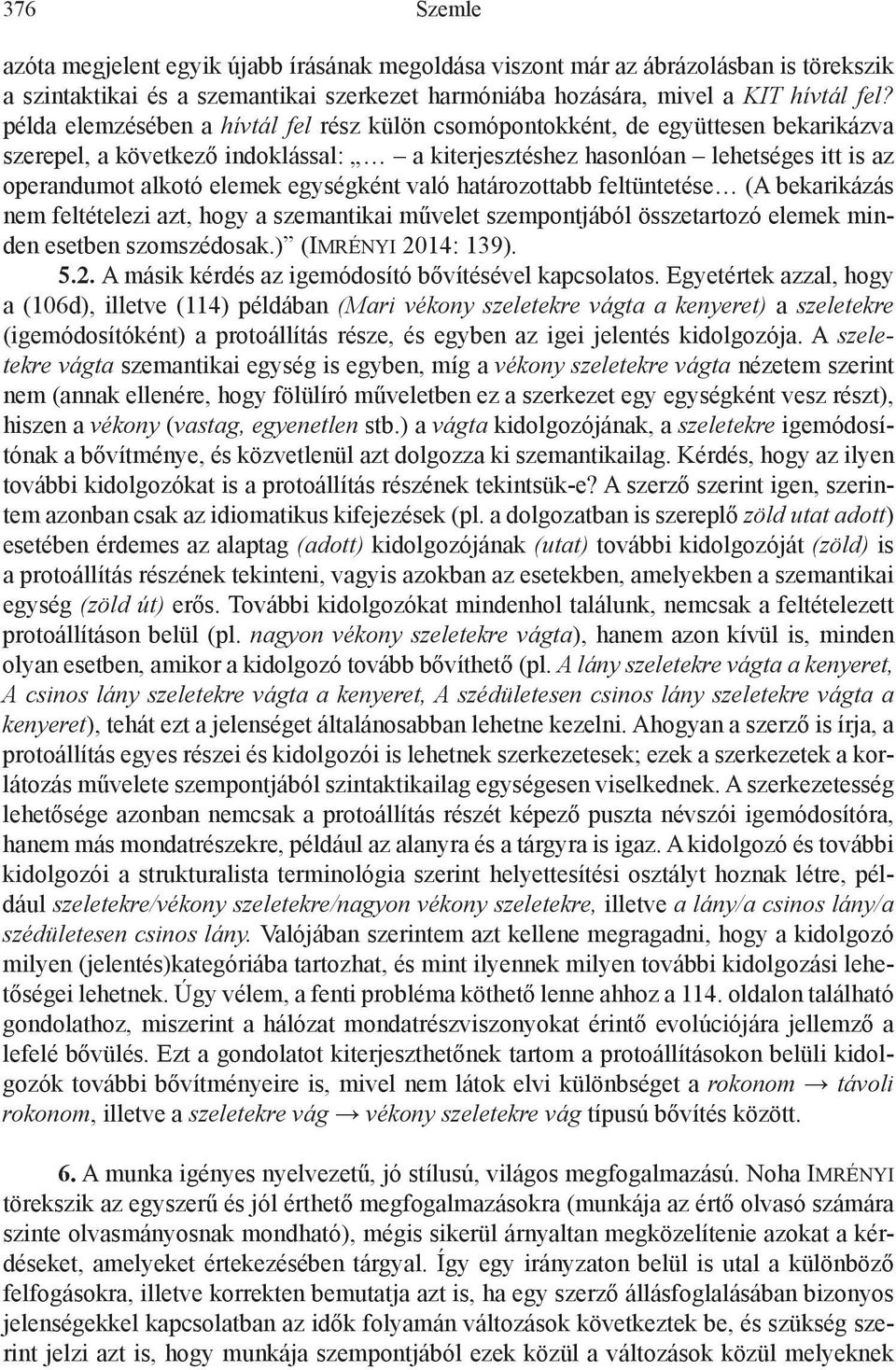 egységként való határozottabb feltüntetése (A bekarikázás nem feltételezi azt, hogy a szemantikai művelet szempontjából összetartozó elemek minden esetben szomszédosak.) (Imrényi 20