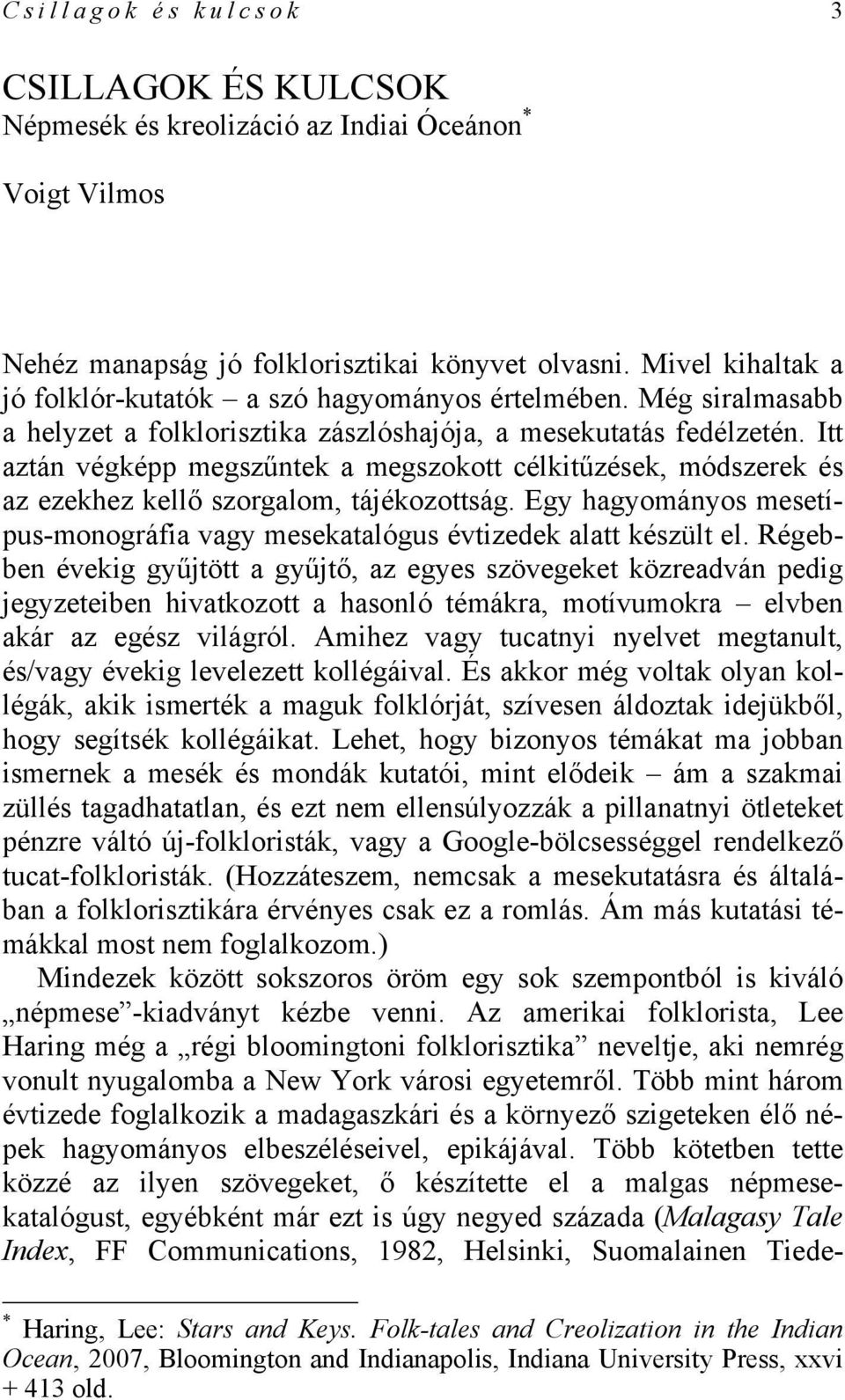 Itt aztán végképp megszűntek a megszokott célkitűzések, módszerek és az ezekhez kellő szorgalom, tájékozottság. Egy hagyományos mesetípus-monográfia vagy mesekatalógus évtizedek alatt készült el.