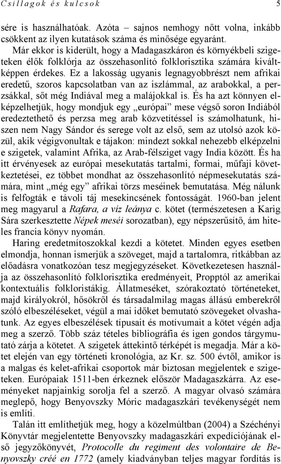 Ez a lakosság ugyanis legnagyobbrészt nem afrikai eredetű, szoros kapcsolatban van az iszlámmal, az arabokkal, a perzsákkal, sőt még Indiával meg a malájokkal is.