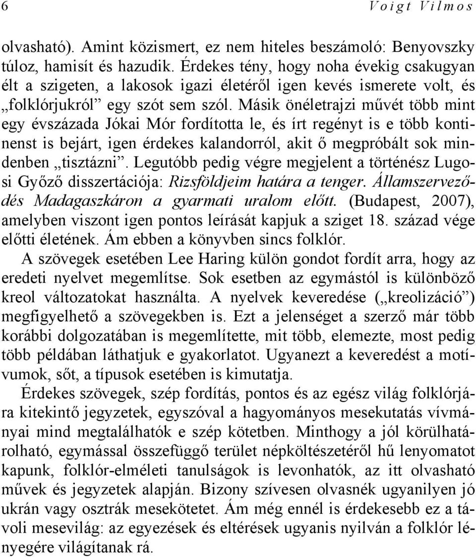 Másik önéletrajzi művét több mint egy évszázada Jókai Mór fordította le, és írt regényt is e több kontinenst is bejárt, igen érdekes kalandorról, akit ő megpróbált sok mindenben tisztázni.