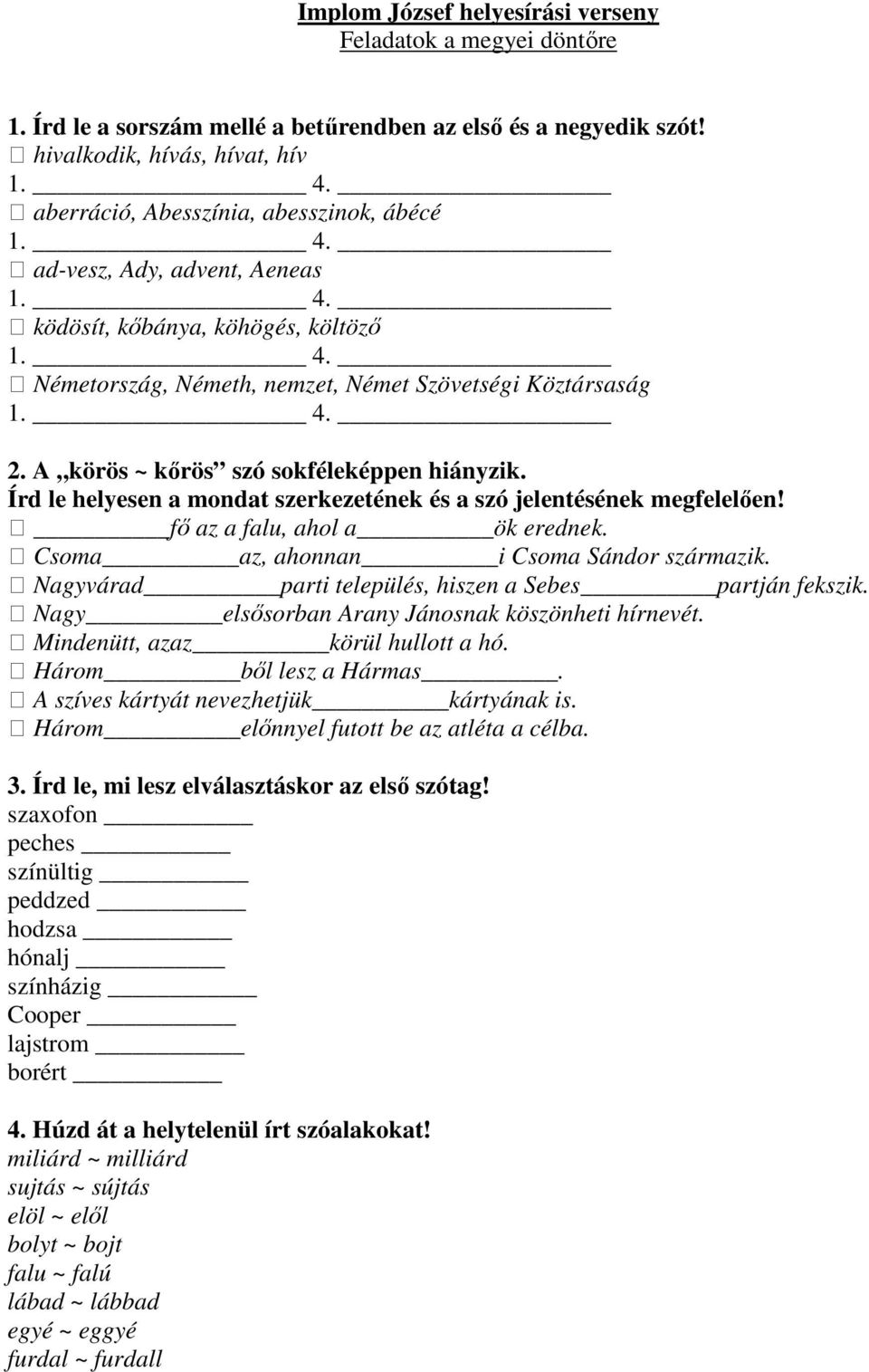 A körös ~ kőrös szó sokféleképpen hiányzik. Írd le helyesen a mondat szerkezetének és a szó jelentésének megfelelően! fő az a falu, ahol aök erednek. Csomaaz, ahonnani Csoma Sándor származik.