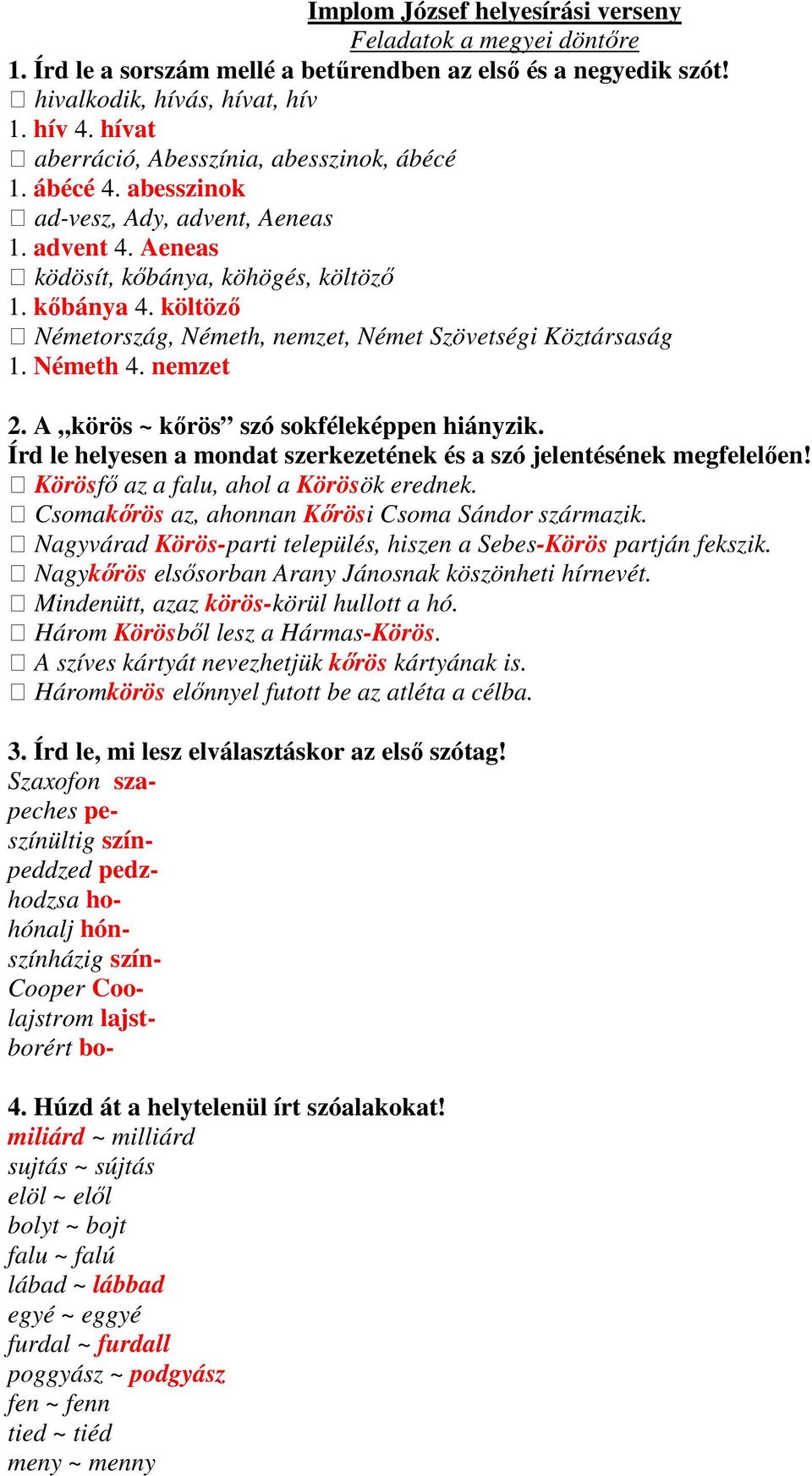 költöző Németország, Németh, nemzet, Német Szövetségi Köztársaság 1. Németh 4. nemzet 2. A körös ~ kőrös szó sokféleképpen hiányzik.