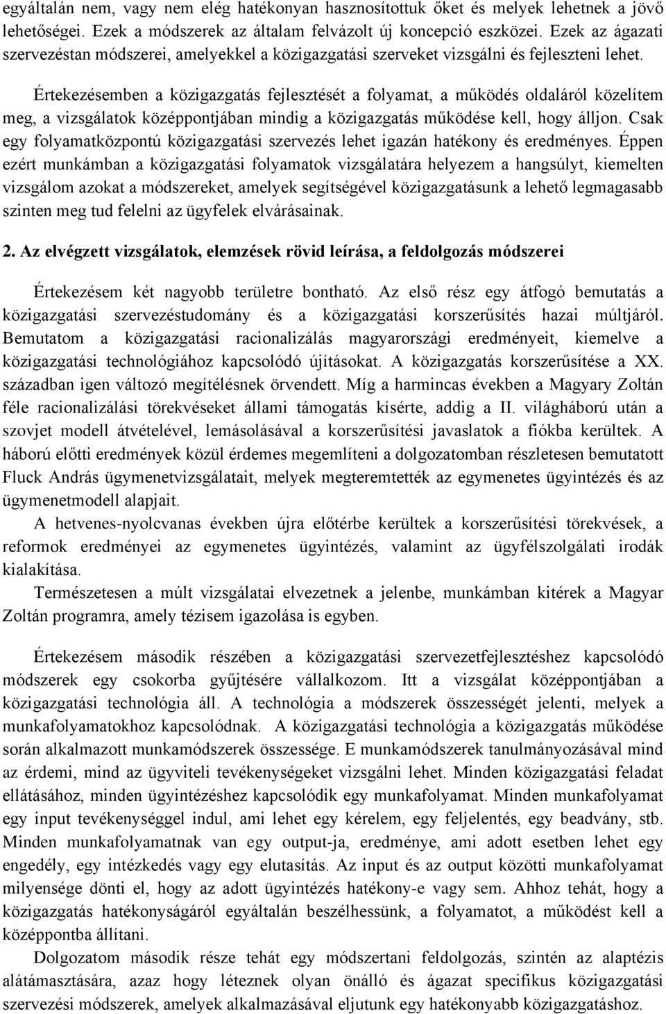 Értekezésemben a közigazgatás fejlesztését a folyamat, a működés oldaláról közelítem meg, a vizsgálatok középpontjában mindig a közigazgatás működése kell, hogy álljon.