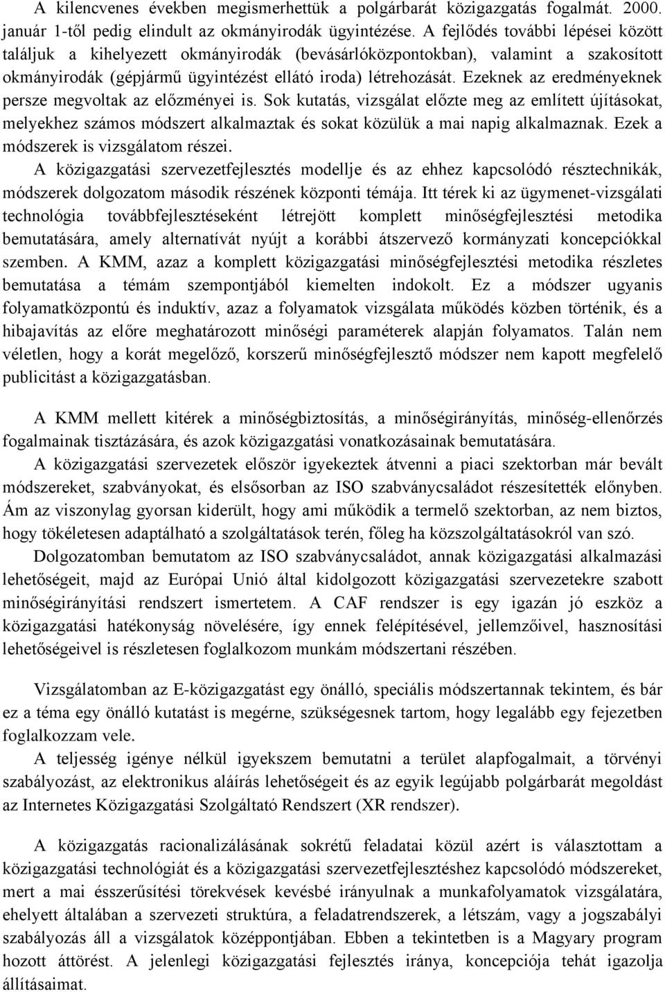 Ezeknek az eredményeknek persze megvoltak az előzményei is. Sok kutatás, vizsgálat előzte meg az említett újításokat, melyekhez számos módszert alkalmaztak és sokat közülük a mai napig alkalmaznak.